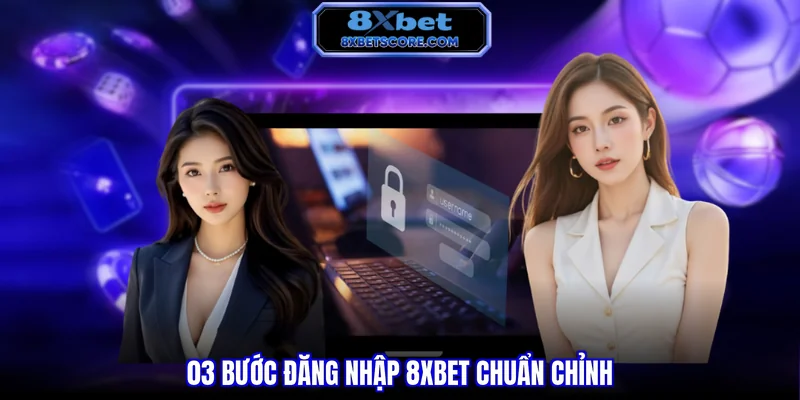 Đăng Nhập 8XBET - Đúng Hướng Dẫn Và Giải Đáp Câu Hỏi 03 bước đăng nhập 8XBET chuẩn chỉnh