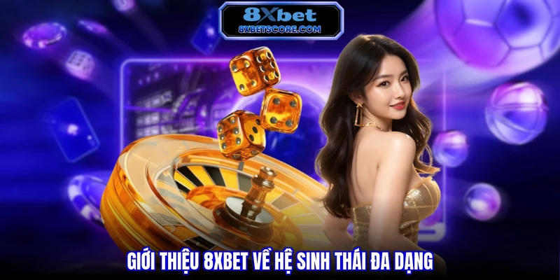 Giới thiệu 8XBET Giới thiệu 8XBET về hệ sinh thái đa dạng