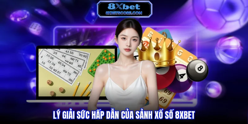 Lý giải sức hấp dẫn của sảnh xổ số 8XBET