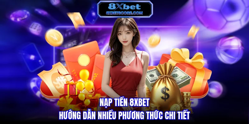 Nạp Tiền 8XBET - Hướng Dẫn Nhiều Phương Thức Chi Tiết Nạp tiền 8XBET - Hướng dẫn nhiều phương thức chi tiết