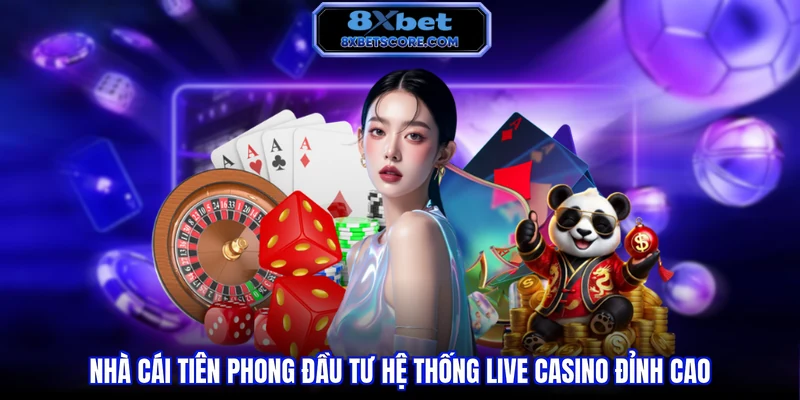 Casino 8XBET Nhà cái tiên phong đầu tư hệ thống live casino đỉnh cao