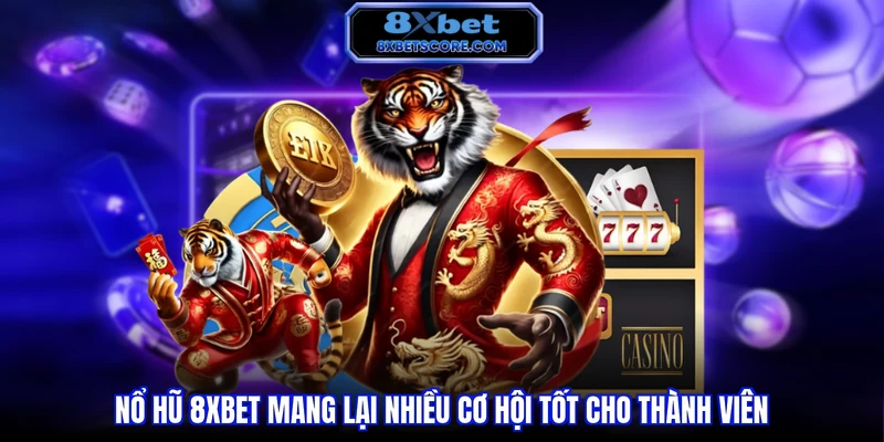 Nổ hũ 8xbet mang lại nhiều cơ hội tốt cho thành viên
