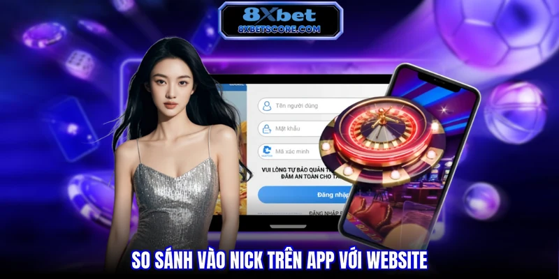 Đăng Nhập 8XBET - Đúng Hướng Dẫn Và Giải Đáp Câu Hỏi So sánh vào nick trên app với website