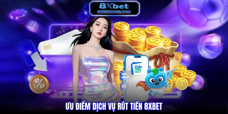 Rút Tiền 8XBET - Quy Trình Chi Tiết Và Giải Pháp An Toàn Ưu điểm dịch vụ rút tiền 8XBET