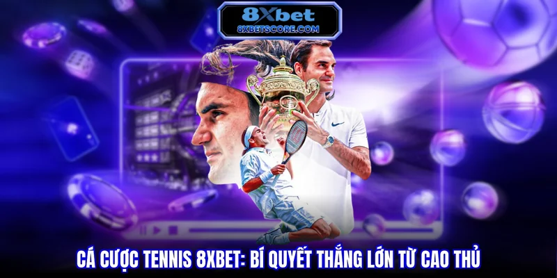 Cá Cược Tennis 8XBET - Bí Quyết Thắng Lớn Từ Cao Thủ Cá cược tennis 8XBET - Bí quyết thắng lớn từ cao thủ