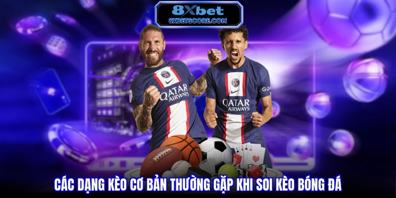 Soi Kèo Bóng Đá Chuẩn Xác - Bí Quyết Để Nâng Cao Tỷ Lệ Thắng Các dạng kèo cơ bản thường gặp khi soi kèo bóng đá