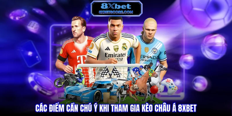 Kèo Châu Á 8XBET - Cách Đọc Kèo Và Kinh Nghiệm Chơi Hiệu Quả Các điểm cần chú ý khi tham gia kèo Châu Á 8XBET