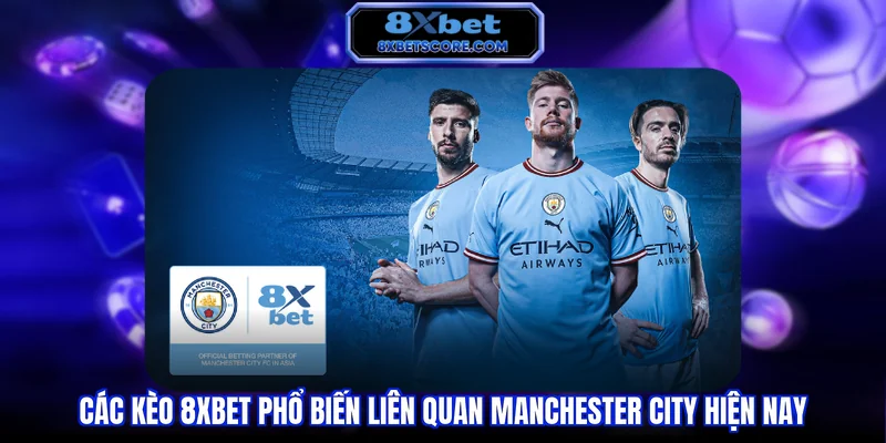8XBET Mancity - Soi Kèo Và Phân Tích Manchester City Chi Tiết Các kèo 8XBET phổ biến liên quan Manchester City hiện nay