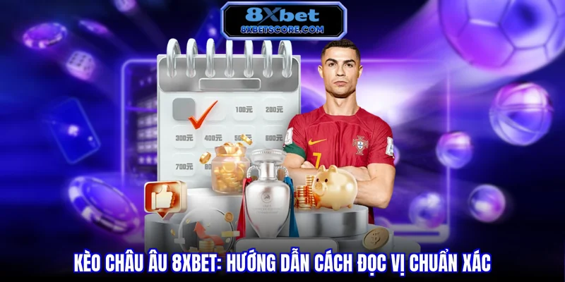 Kèo Châu Âu 8XBET - Hướng dẫn đọc vị chuẩn xác