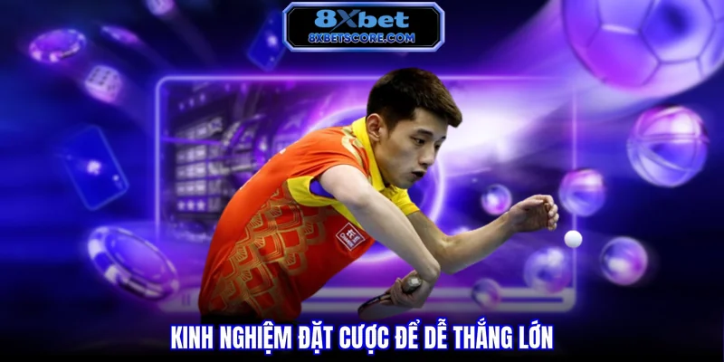 Cá Cược Bóng Bàn 8XBET - Xu Hướng Cược Nhanh, Thắng Lớn Kinh nghiệm đặt cược để dễ thắng lớn