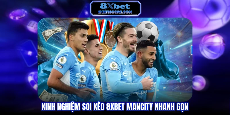 8XBET Mancity - Soi Kèo Và Phân Tích Manchester City Chi Tiết Kinh nghiệm soi kèo 8XBET Mancity nhanh gọn