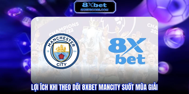 8XBET Mancity - Soi Kèo Và Phân Tích Manchester City Chi Tiết Lợi ích khi theo dõi 8XBET Mancity suốt mùa giải